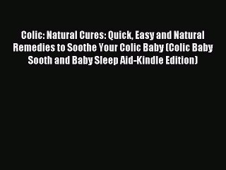 Read Colic: Natural Cures: Quick Easy and Natural Remedies to Soothe Your Colic Baby (Colic