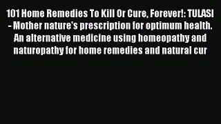Read 101 Home Remedies To Kill Or Cure Forever!: TULASI - Mother nature's prescription for