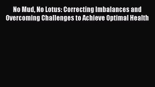 Read No Mud No Lotus: Correcting Imbalances and Overcoming Challenges to Achieve Optimal Health