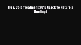 Read Flu & Cold Treatment 2013 (Back To Nature's Healing) Ebook Free