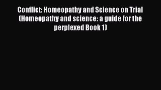 Read Conflict: Homeopathy and Science on Trial (Homeopathy and science: a guide for the perplexed