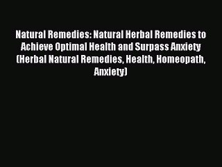 Download Natural Remedies: Natural Herbal Remedies to Achieve Optimal Health and Surpass Anxiety