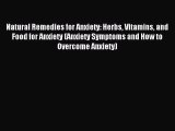 Read Natural Remedies for Anxiety: Herbs Vitamins and Food for Anxiety (Anxiety Symptoms and