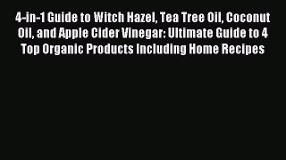Download 4-in-1 Guide to Witch Hazel Tea Tree Oil Coconut Oil and Apple Cider Vinegar: Ultimate