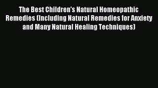 Read The Best Children's Natural Homeopathic Remedies (Including Natural Remedies for Anxiety