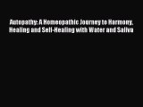 Read Autopathy: A Homeopathic Journey to Harmony Healing and Self-Healing with Water and Saliva