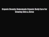 Read Organic Beauty: Homemade Organic Body Care For Glowing Skin & Detox PDF Online