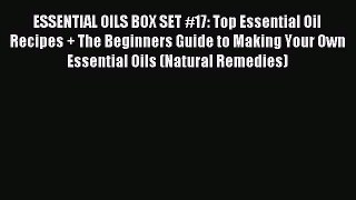 Read ESSENTIAL OILS BOX SET #17: Top Essential Oil Recipes + The Beginners Guide to Making
