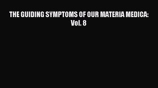 Download THE GUIDING SYMPTOMS OF OUR MATERIA MEDICA: Vol. 8 PDF Online