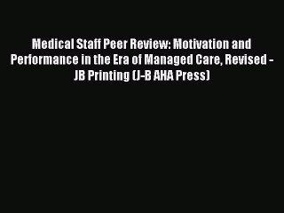Read Medical Staff Peer Review: Motivation and Performance in the Era of Managed Care Revised