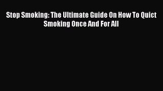 Download Stop Smoking: The Ultimate Guide On How To Quict Smoking Once And For All PDF Free