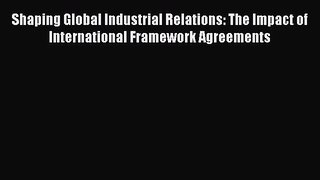 [PDF] Shaping Global Industrial Relations: The Impact of International Framework Agreements