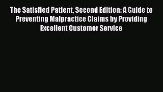 Read The Satisfied Patient Second Edition: A Guide to Preventing Malpractice Claims by Providing