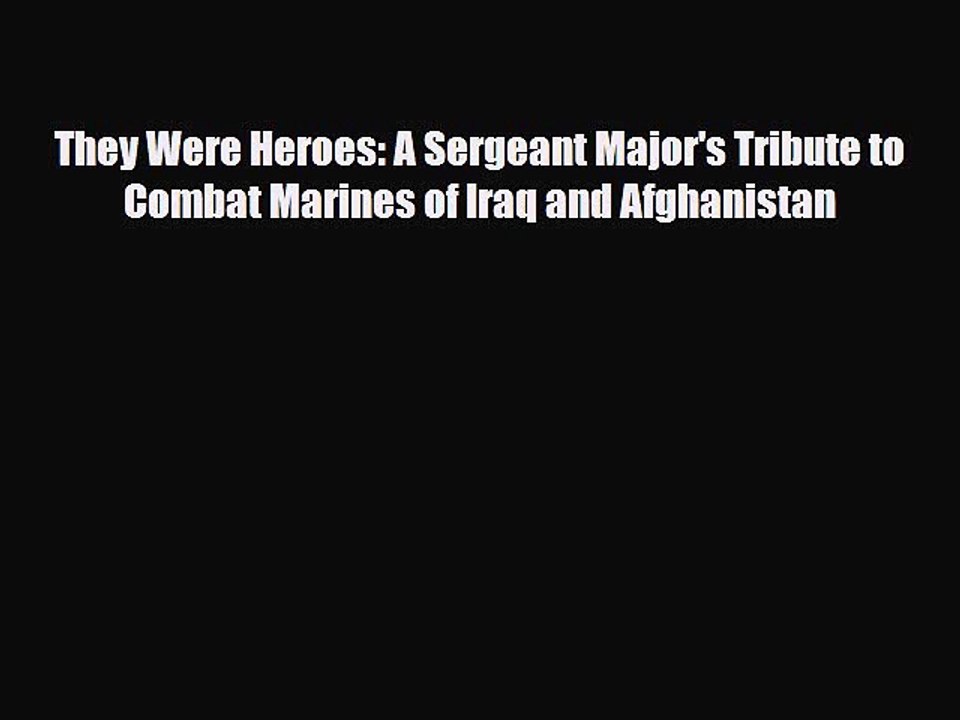 Download Books They Were Heroes: A Sergeant Major's Tribute to Combat Marines of Iraq and Afghanistan