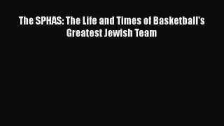 [PDF] The SPHAS: The Life and Times of Basketball's Greatest Jewish Team Read Full Ebook