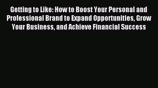 Read Getting to Like: How to Boost Your Personal and Professional Brand to Expand Opportunities