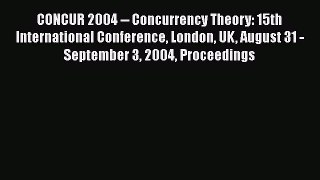 Read CONCUR 2004 -- Concurrency Theory: 15th International Conference London UK August 31 -