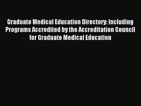 Read Graduate Medical Education Directory: Including Programs Accredited by the Accreditation