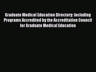 Read Graduate Medical Education Directory: Including Programs Accredited by the Accreditation
