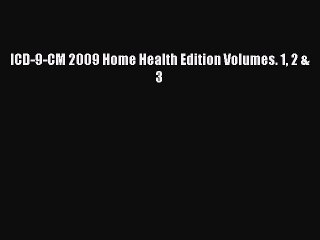 Read ICD-9-CM 2009 Home Health Edition Volumes. 1 2 & 3 Ebook Free