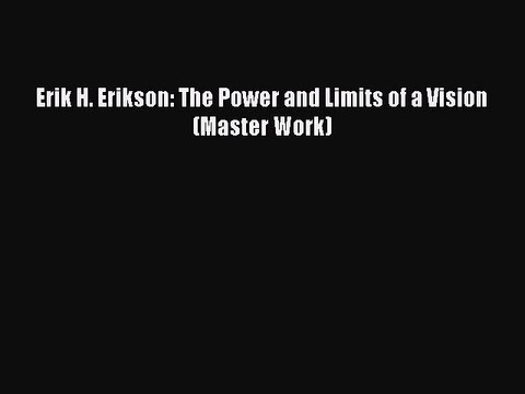 Read Erik H. Erikson: The Power and Limits of a Vision (Master Work) Ebook Free