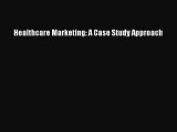 Read Healthcare Marketing: A Case Study Approach Ebook Online