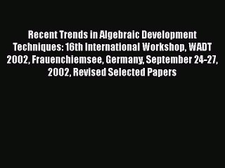 Read Recent Trends in Algebraic Development Techniques: 16th International Workshop WADT 2002