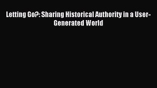 [PDF] Letting Go?: Sharing Historical Authority in a User-Generated World Read Online