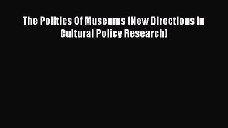[PDF] The Politics Of Museums (New Directions in Cultural Policy Research) Read Online