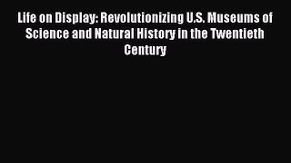 [PDF] Life on Display: Revolutionizing U.S. Museums of Science and Natural History in the Twentieth
