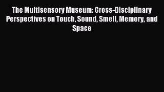 [PDF] The Multisensory Museum: Cross-Disciplinary Perspectives on Touch Sound Smell Memory