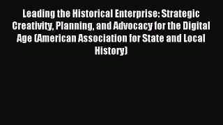 [PDF] Leading the Historical Enterprise: Strategic Creativity Planning and Advocacy for the