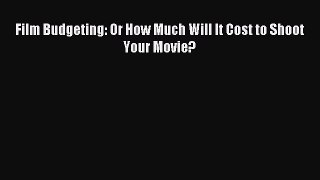[PDF] Film Budgeting: Or How Much Will It Cost to Shoot Your Movie? Read Online