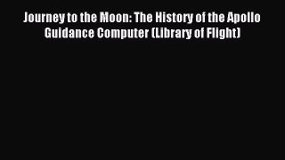 Read Journey to the Moon: The History of the Apollo Guidance Computer (Library of Flight) PDF
