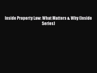 Read Book Inside Property Law: What Matters & Why (Inside Series) E-Book Free