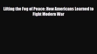 Download Books Lifting the Fog of Peace: How Americans Learned to Fight Modern War ebook textbooks