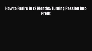 [PDF] How to Retire in 12 Months: Turning Passion into Profit Download Full Ebook