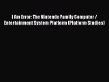 [PDF] I Am Error: The Nintendo Family Computer / Entertainment System Platform (Platform Studies)