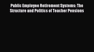 [PDF] Public Employee Retirement Systems: The Structure and Politics of Teacher Pensions Download