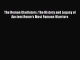 Download Books The Roman Gladiators: The History and Legacy of Ancient Rome's Most Famous Warriors