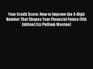 Read Your Credit Score: How to Improve the 3-Digit Number That Shapes Your Financial Future