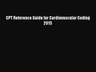 Read CPT Reference Guide for Cardiovascular Coding 2015 PDF Online
