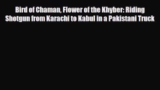 Read Books Bird of Chaman Flower of the Khyber: Riding Shotgun from Karachi to Kabul in a Pakistani
