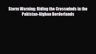 Read Books Storm Warning: Riding the Crosswinds in the Pakistan-Afghan Borderlands PDF Free