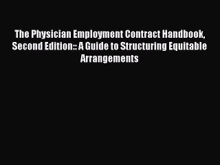 Read The Physician Employment Contract Handbook Second Edition:: A Guide to Structuring Equitable