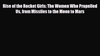 Download Books Rise of the Rocket Girls: The Women Who Propelled Us from Missiles to the Moon