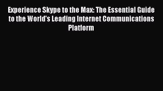 Read Experience Skype to the Max: The Essential Guide to the World's Leading Internet Communications