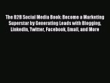 Read The B2B Social Media Book: Become a Marketing Superstar by Generating Leads with Blogging