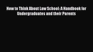 Read Book How to Think About Law School: A Handbook for Undergraduates and their Parents Ebook