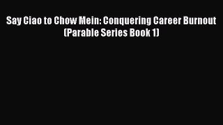 Read Book Say Ciao to Chow Mein: Conquering Career Burnout (Parable Series Book 1) E-Book Free